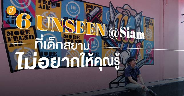 6 Unseen @Siam ที่เด็กสยามไม่อยากให้คุณรู้