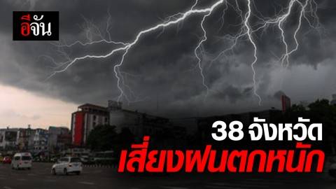 กรมอุตุประกาศเตือน 38 จังหวัด  เสี่ยงฝนตกหนัก