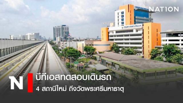 บีทีเอสทดสอบเดินรถ  4 สถานีใหม่ ถึงวัดพระศรีมหาธาตุ