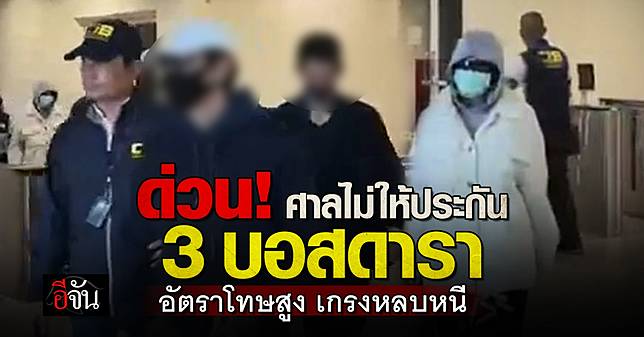 ด่วน! ศาลไม่ให้ประกัน 3 บอสดารา หลังยื่นหลักทรัพย์คนละ 2 ล้านบาท