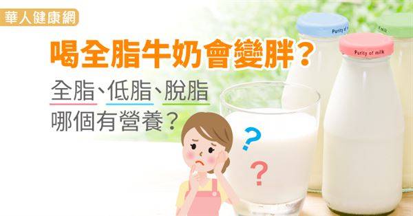 喝全脂牛奶會變胖？全脂、低脂、脫脂哪個有營養？