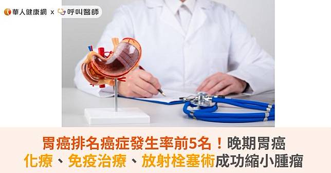 胃癌排名癌症發生率前5名！晚期胃癌化療、免疫治療、放射栓塞術成功縮小腫瘤