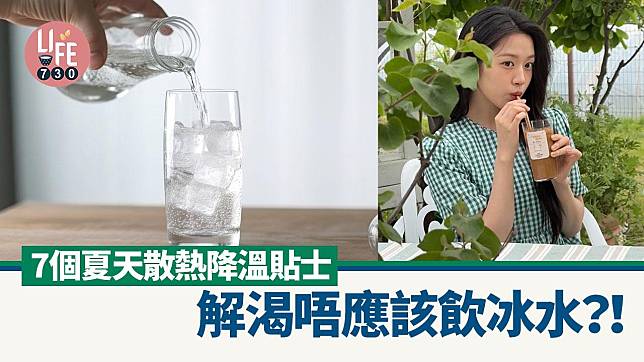 消暑對策｜7個夏天散熱降溫貼士 解渴唔應該飲冰水？！