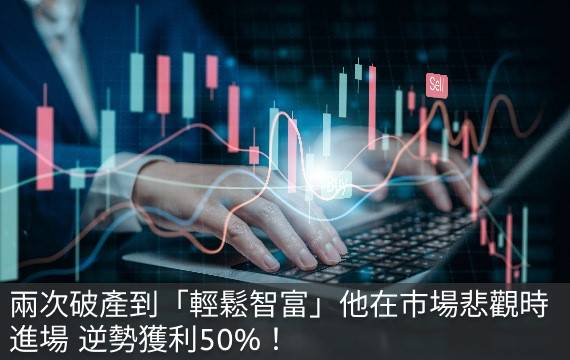 兩次破產到「輕鬆智富」 他在市場悲觀時進場 逆勢獲利50%！
