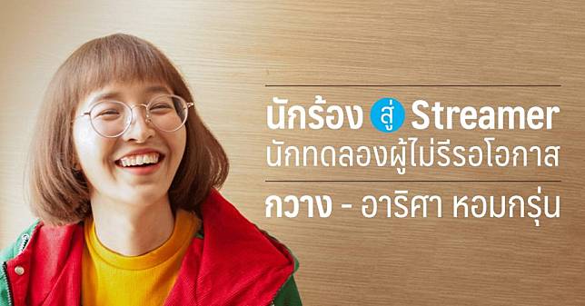 กวาง อาริศา – จากนักร้องสู่ streamer นักทดลองผู้ไม่รีรอโอกาส