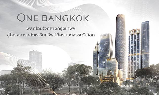 “One Bangkok” พลิกโฉมใจกลาง กรุงเทพฯ สู่โครงการอสังหาริมทรัพย์ที่ครบวงจร ระดับโลก