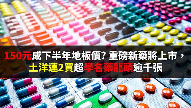 150元成下半年地板價? 重磅新藥Q3上市，土洋連2買超學名藥龍頭逾千張