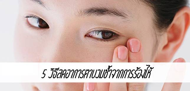 5 วิธีลดอาการตาบวมช้ำจากการร้องไห้