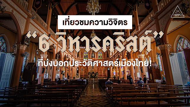 เที่ยวชมความวิจิตร “6 วิหารคริสต์” ที่บ่งบอกประวัติศาสตร์เมืองไทย!