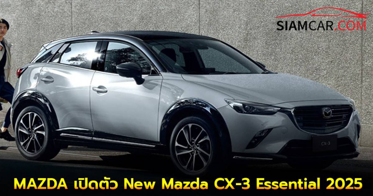 MAZDA เปิดตัว New Mazda CX-3 Essential 2025 มาพร้อม 3 ทางเลือก กับ 4 ...