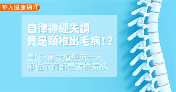 自律神經失調，竟是頸椎出毛病！？暈眩、胃食道逆流十大部位不適都是頸椎惹禍