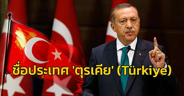 สหประชาชาติ อนุมัติตามคำร้องขอ เปลี่ยนชื่อประเทศตุรกี (Turkey) เป็น 'ตุรเคีย' (Türkiye)