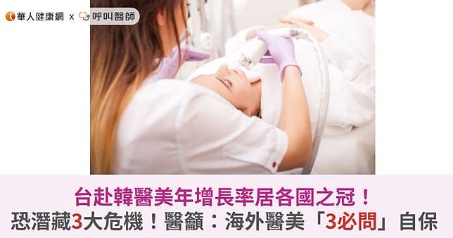 台赴韓醫美年增長率居各國之冠！恐潛藏3大危機！醫籲：海外醫美「3必問」自保