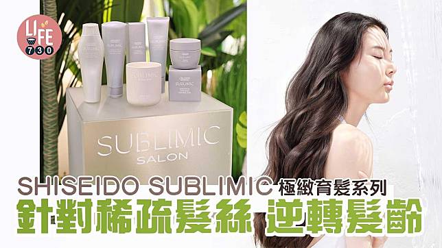 女生護髮｜SHISEIDO SUBLIMIC極緻育髮系列 針對稀疏髮絲 逆轉髮齡