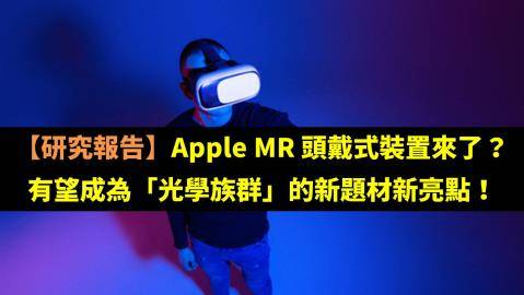 【研究報告】Apple MR 頭戴式裝置來了？有望成為「光學族群」的新題材新亮點！