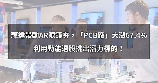 【個股分析】輝達帶動AR眼鏡夯，「PCB廠」大漲67.4%。利用動能選股挑出潛力標的！