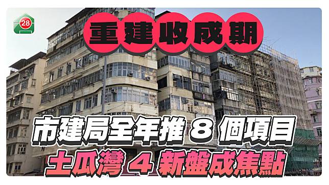 重建收成期｜市建局全年推8個項目 土瓜灣4新盤成焦點