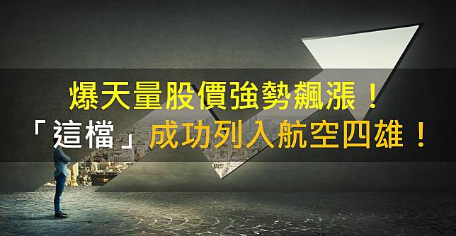 爆天量股價強勢飆漲！「這檔」成功列入航空四雄！