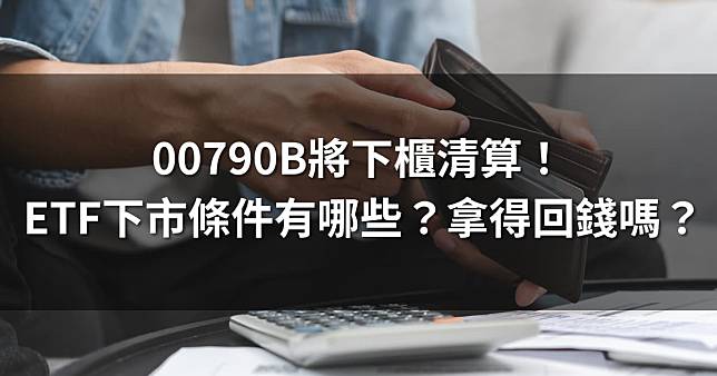 00790B將下櫃清算！ETF下市條件有哪些？拿得回錢嗎？