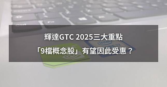 【最新消息】輝達GTC 2025三大重點，「9檔概念股」有望因此受惠？