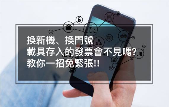 換新機、換門號，載具存入的發票會不見嗎？教你一招免緊張