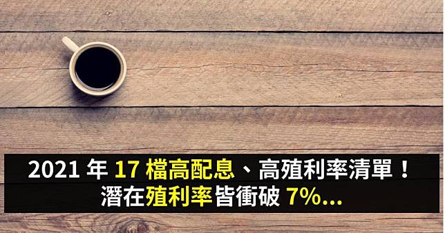 2021 年 17 檔高配息、高殖利率清單！潛在殖利率皆衝破 7％...