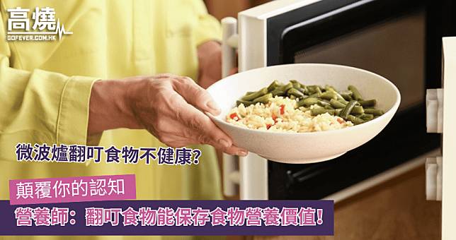 【微波爐】微波爐翻叮食物不健康？顛覆你的認知 營養師：翻叮食物能保存食物營養價值！