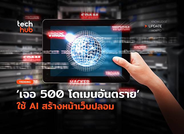 เผยด้านลบ เจอ 500 โดเมนอันตราย ใช้ AI สร้างหน้าเว็บปลอม