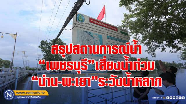 สรุปสถานการณ์น้ำเพชรบุรีเสี่ยงน้ำท่วมน่าน-พะเยาระวังน้ำหลาก