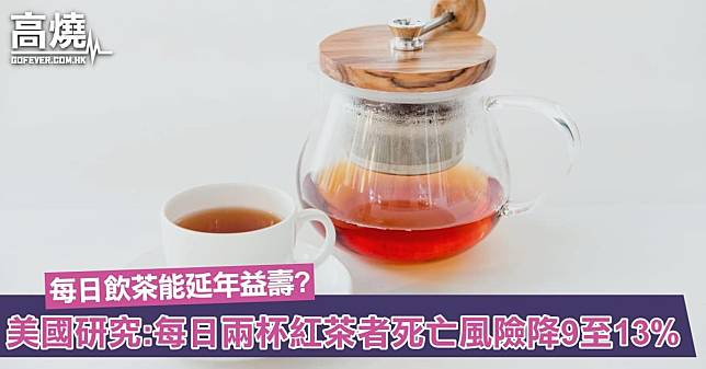 【飲茶長壽】每日飲下午茶原來真的能延年益壽？美國最新研究指每日飲兩杯紅茶者死亡風險大降9至13%