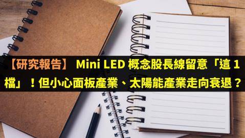 【研究報告】 Mini LED 概念股長線留意「這 1 檔」！但小心面板產業、太陽能產業走向衰退？