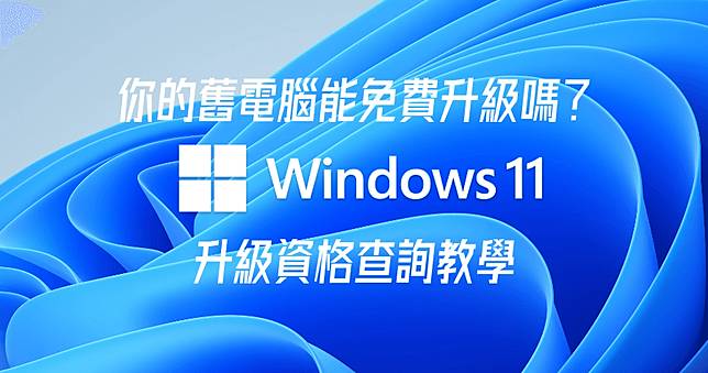 Windows 10 使用者可以免費升級 Windows 11 嗎？用這個方法教你一鍵查詢