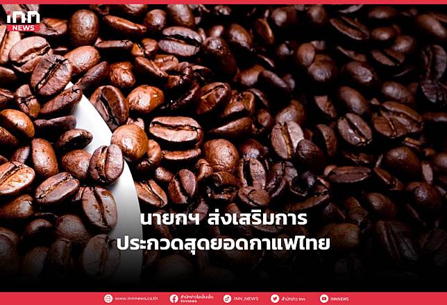 นายกฯ ส่งเสริมการประกวดสุดยอดกาแฟไทย