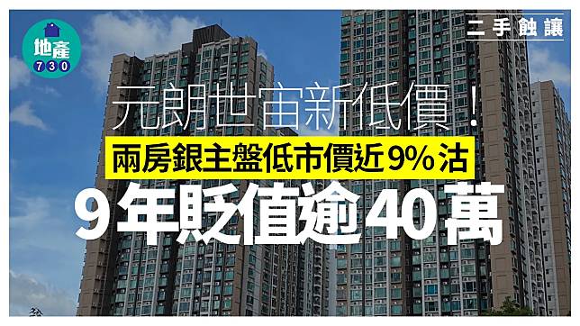 屋苑新低價！元朗世宙兩房銀主盤低市價近9%沽 9年貶值逾40萬｜二手蝕讓