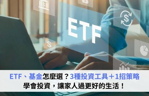 ETF、基金怎麼選？3種投資工具＋1招策略，讓家人過更好的生活！