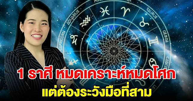 1 ราศี หมดเคราะห์หมดโศก แต่ระวังมือที่สาม