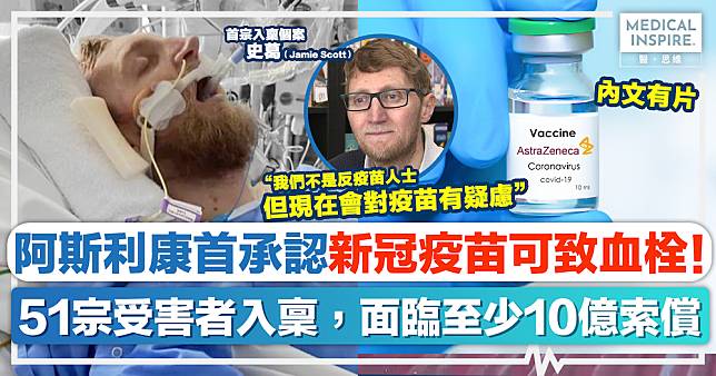 疫苗風險｜阿斯利康首承認：新冠疫苗可致血栓！51宗受害者入稟，面臨至少10億索償