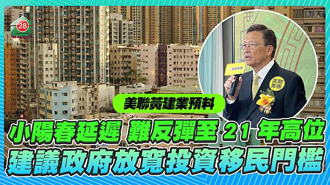 美聯黃建業︰樓市小陽春延遲　難反彈至2021年高位　建議政府放寬投資移民門檻