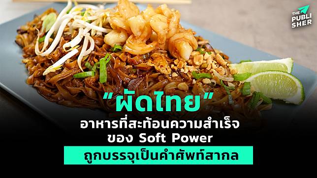 “ผัดไทย”อาหารที่สะท้อนความสำเร็จของ Soft Power ถูกบรรจุเป็นคำศัพท์สากล