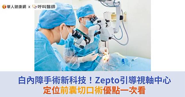 白內障手術新科技！Zepto引導視軸中心定位前囊切口術優點一次看