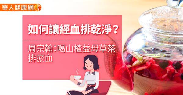 如何讓經血排乾淨？周宗翰：喝山楂益母草茶排瘀血