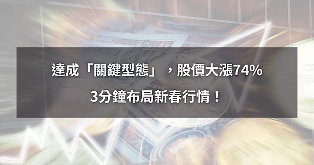 【年節必看】達成「關鍵型態」，股價大漲74%。3分鐘布局新春行情！