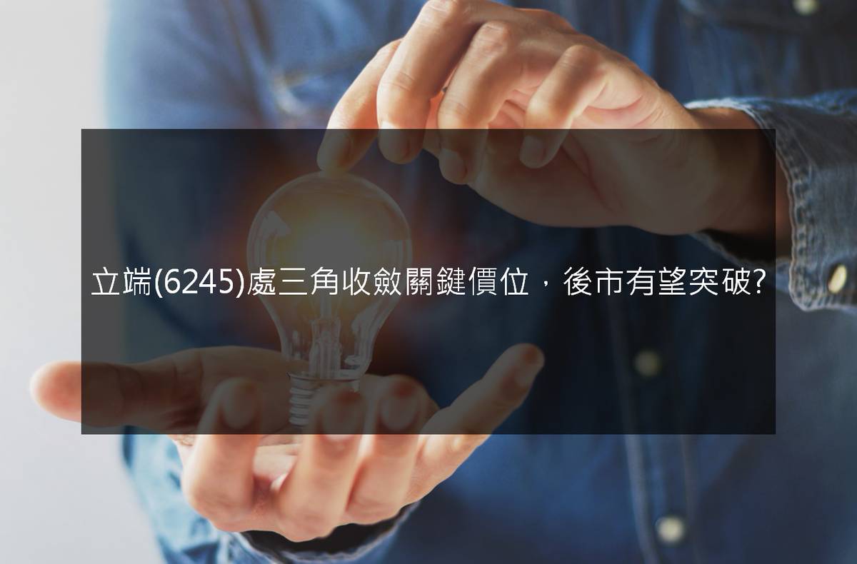 技術分析研究報告】立端(6245)處三角收斂關鍵價位，後市有望突破? | CMoney | LINE TODAY