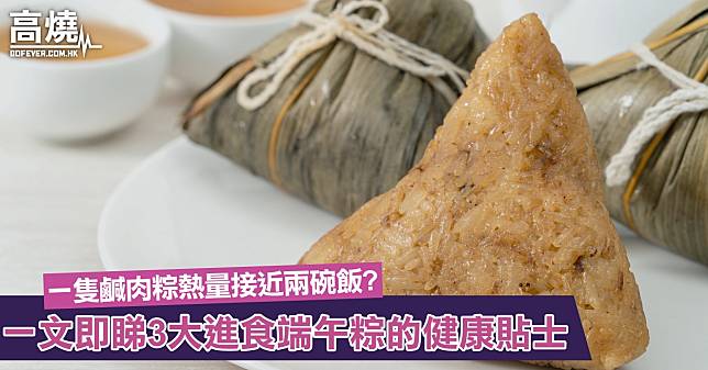 【端午節粽2022】一隻鹹肉粽熱量接近兩碗飯？鹼水粽熱量都不容忽視？即睇3大進食端午粽健康貼士