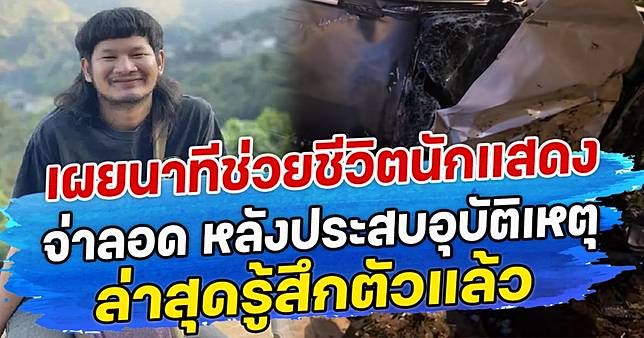 เผยนาทีช่วยชีวิตนักแสดง จ่าลอด หลังประสบอุบัติเหตุ ล่าสุดรู้สึกตัวแล้ว