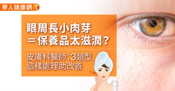 眼周長小肉芽＝保養品太滋潤？皮膚科醫師：3類型這樣處理助改善