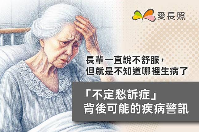 長輩一直說不舒服， 但就是不知道哪裡生病了⋯⋯「不定愁訴症」背後可能的疾病警訊