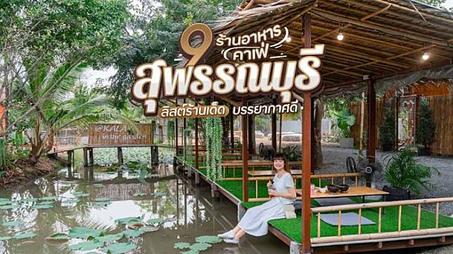 9 ร้านอาหาร – คาเฟ่สุพรรณบุรี ลิสต์ร้านน่านั่ง รสเด็ด บรรยากาศดี