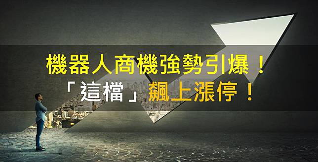 機器人商機強勢引爆！「這檔」飆上漲停！