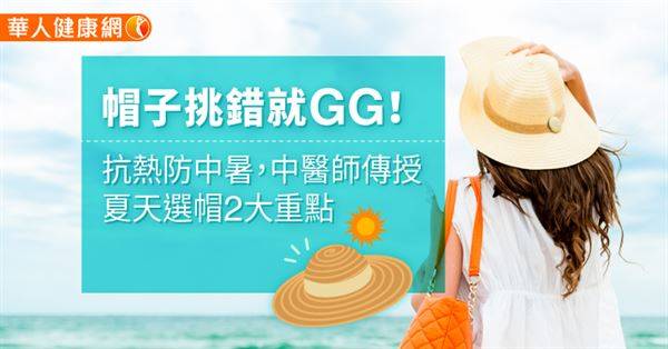 帽子挑錯就GG！抗熱防中暑，中醫師傳授夏天選帽2大重點